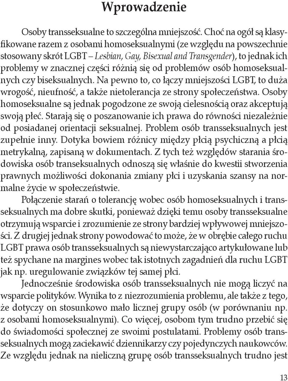 się od problemów osób homoseksualnych czy biseksualnych. Na pewno to, co łączy mniejszości LGBT, to duża wrogość, nieufność, a także nietolerancja ze strony społeczeństwa.