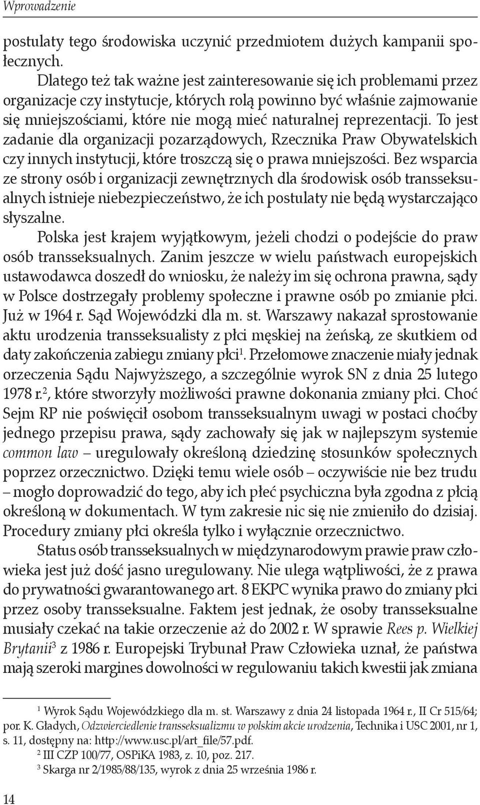 reprezentacji. To jest zadanie dla organizacji pozarządowych, Rzecznika Praw Obywatelskich czy innych instytucji, które troszczą się o prawa mniejszości.