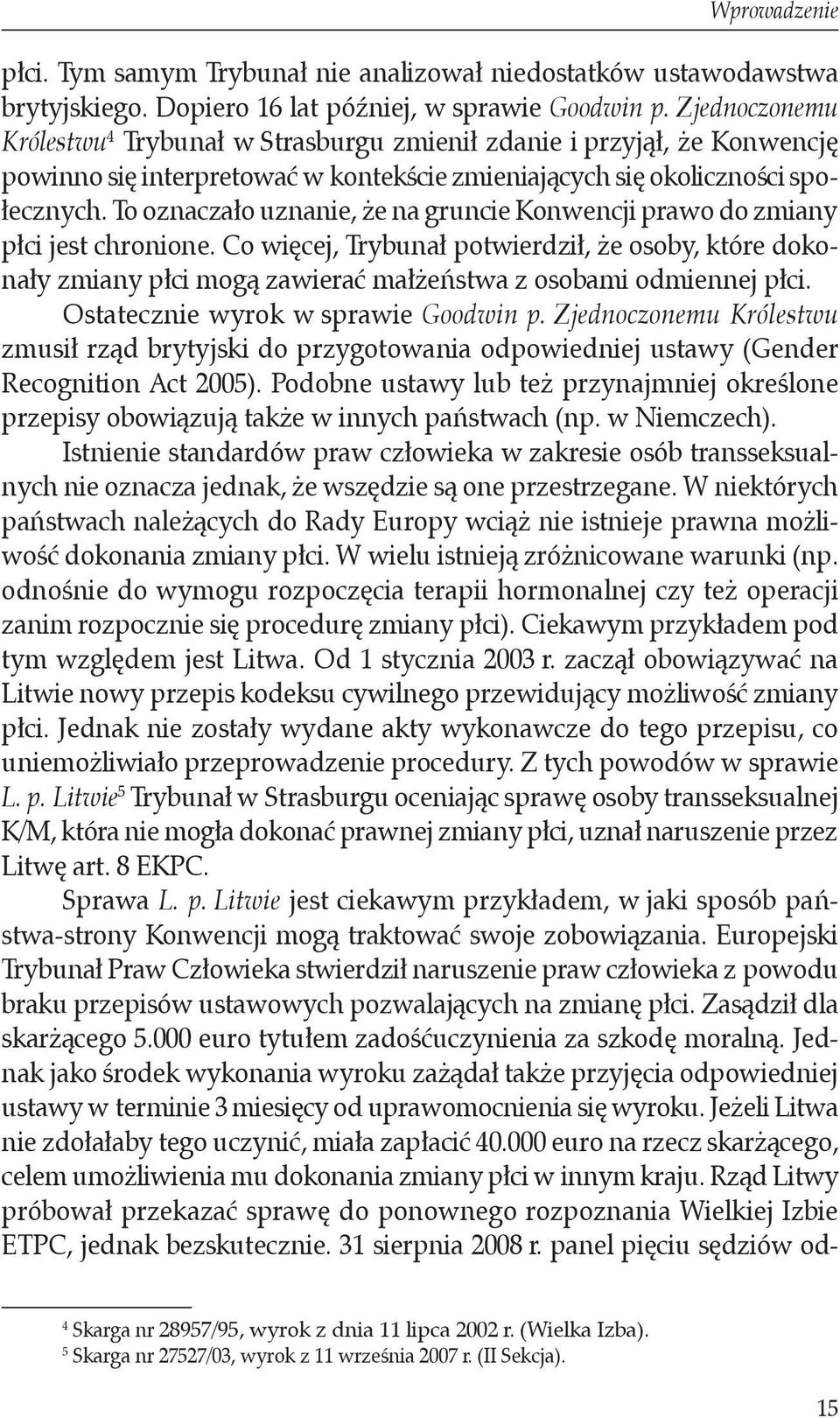 To oznaczało uznanie, że na gruncie Konwencji prawo do zmiany płci jest chronione.