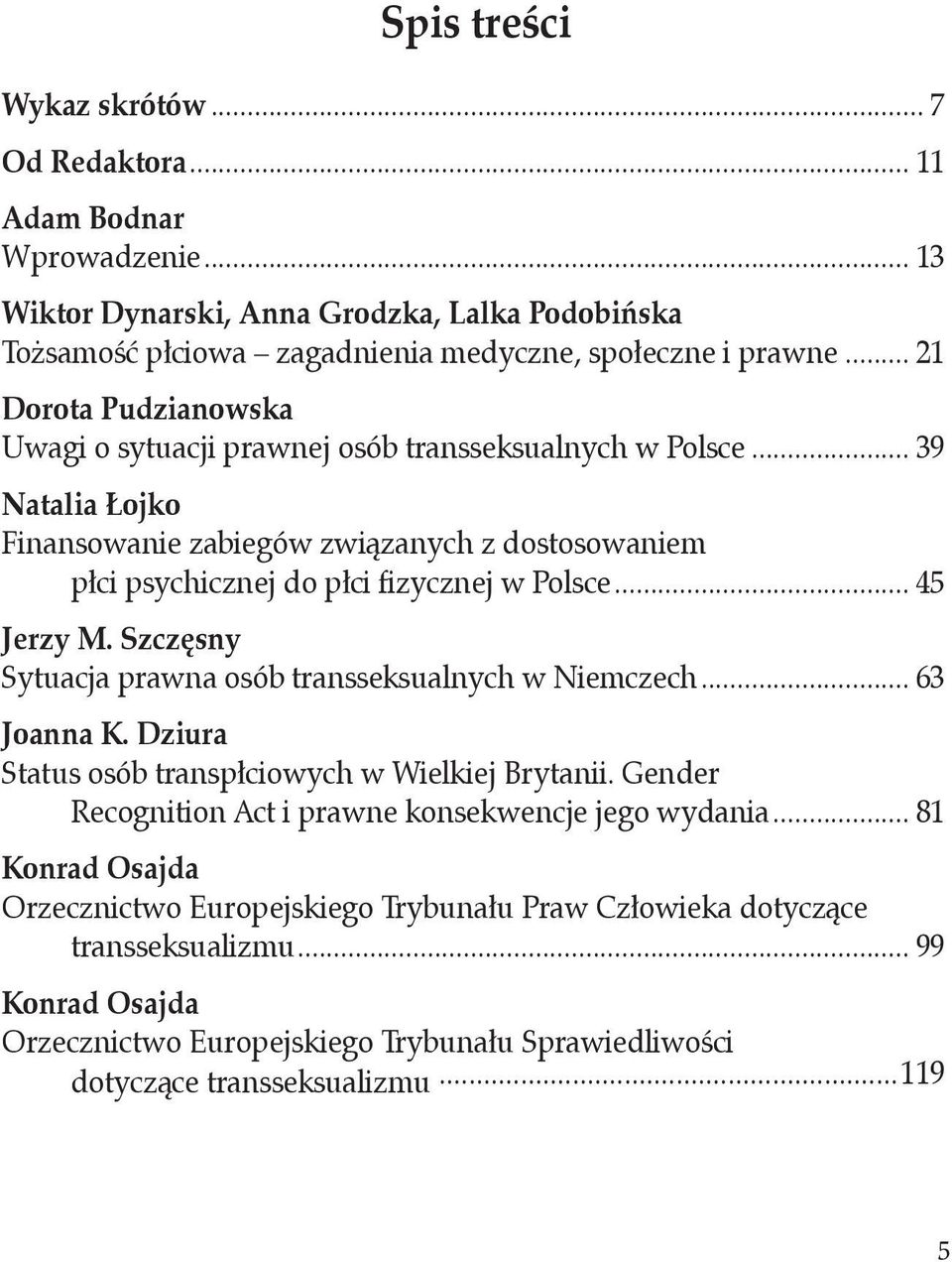 .. 45 Jerzy M. Szczęsny Sytuacja prawna osób transseksualnych w Niemczech... 63 Joanna K. Dziura Status osób transpłciowych w Wielkiej Brytanii. Gender.