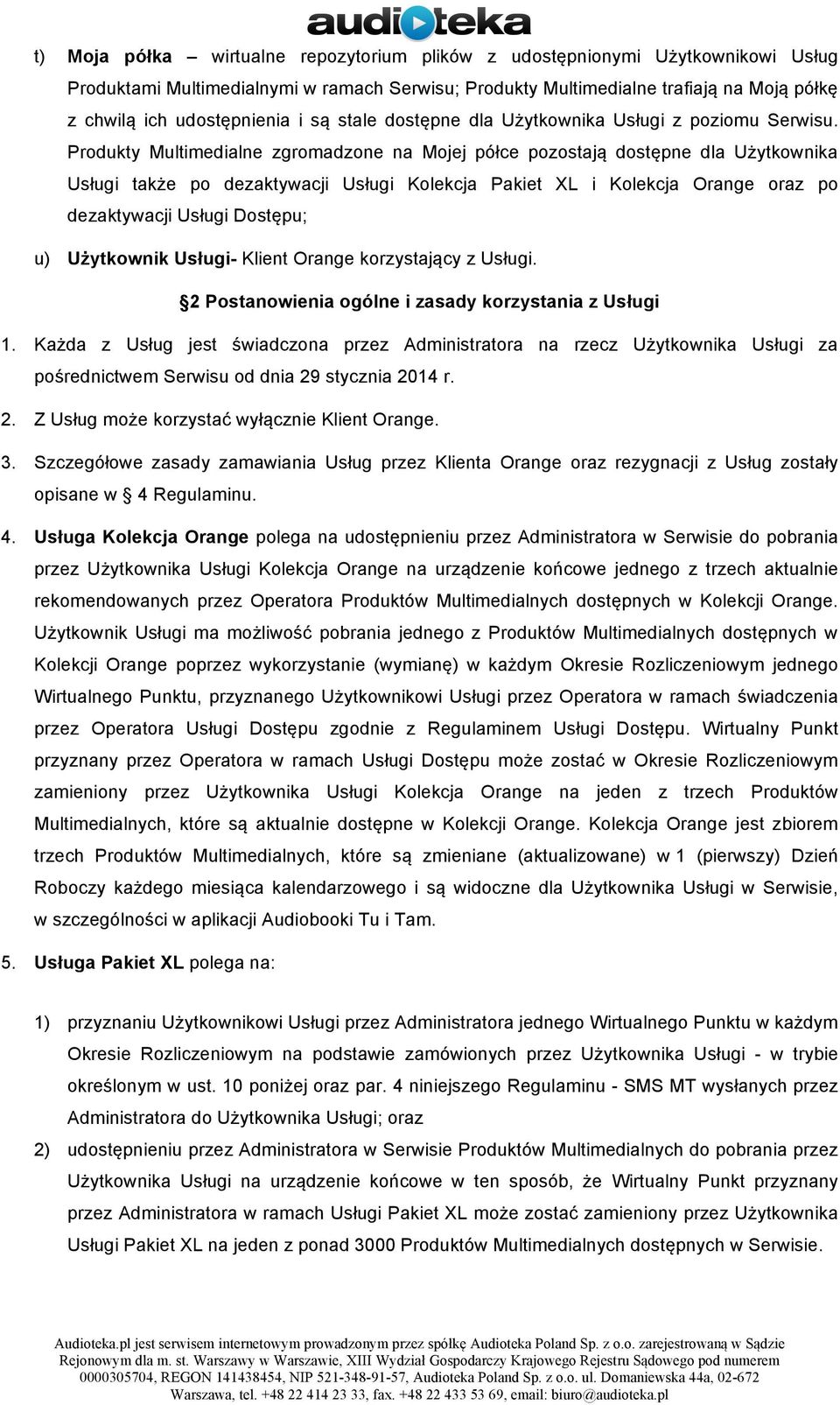 Produkty Multimedialne zgromadzone na Mojej półce pozostają dostępne dla Użytkownika Usługi także po dezaktywacji Usługi Kolekcja Pakiet XL i Kolekcja Orange oraz po dezaktywacji Usługi Dostępu; u)