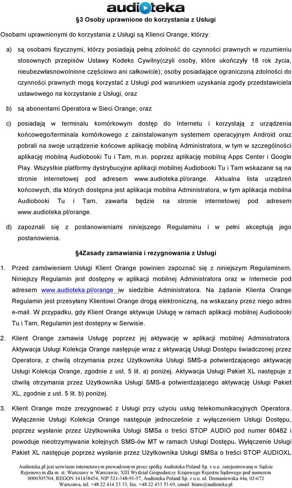 prawnych mogą korzystać z Usługi pod warunkiem uzyskania zgody przedstawiciela ustawowego na korzystanie z Usługi, oraz b) są abonentami Operatora w Sieci Orange; oraz c) posiadają w terminalu