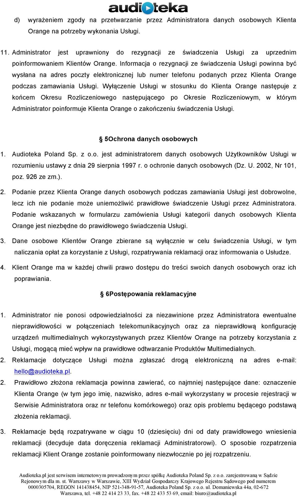Informacja o rezygnacji ze świadczenia Usługi powinna być wysłana na adres poczty elektronicznej lub numer telefonu podanych przez Klienta Orange podczas zamawiania Usługi.