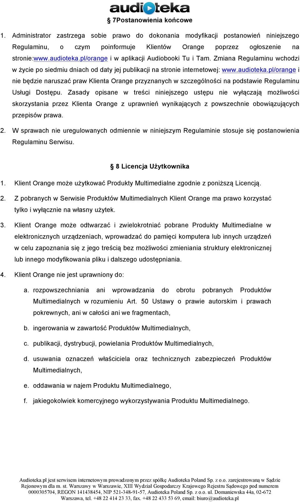 Zasady opisane w treści niniejszego ustępu nie wyłączają możliwości skorzystania przez Klienta Orange z uprawnień wynikających z powszechnie obowiązujących przepisów prawa. 2.