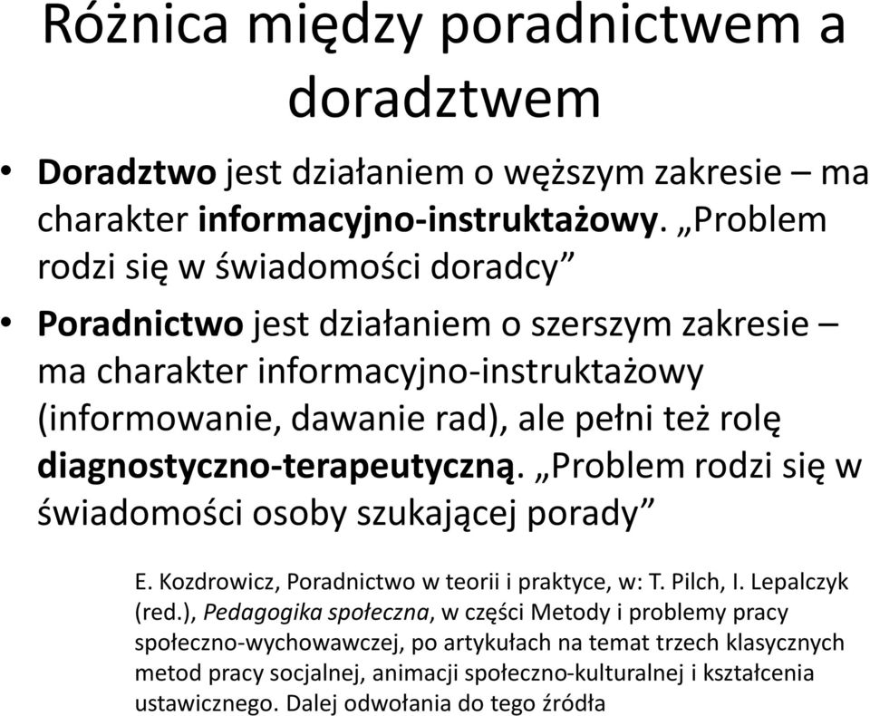 diagnostyczno-terapeutyczną. Problem rodzi się w świadomości osoby szukającej porady E. Kozdrowicz, Poradnictwo w teorii i praktyce, w: T. Pilch, I. Lepalczyk (red.