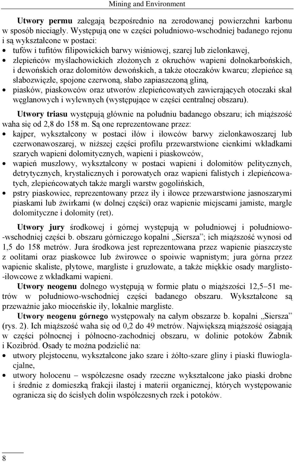 okruchów wapieni dolnokarbońskich, i dewońskich oraz dolomitów dewońskich, a także otoczaków kwarcu; zlepieńce są słabozwięzłe, spojone czerwoną, słabo zapiaszczoną gliną, piasków, piaskowców oraz