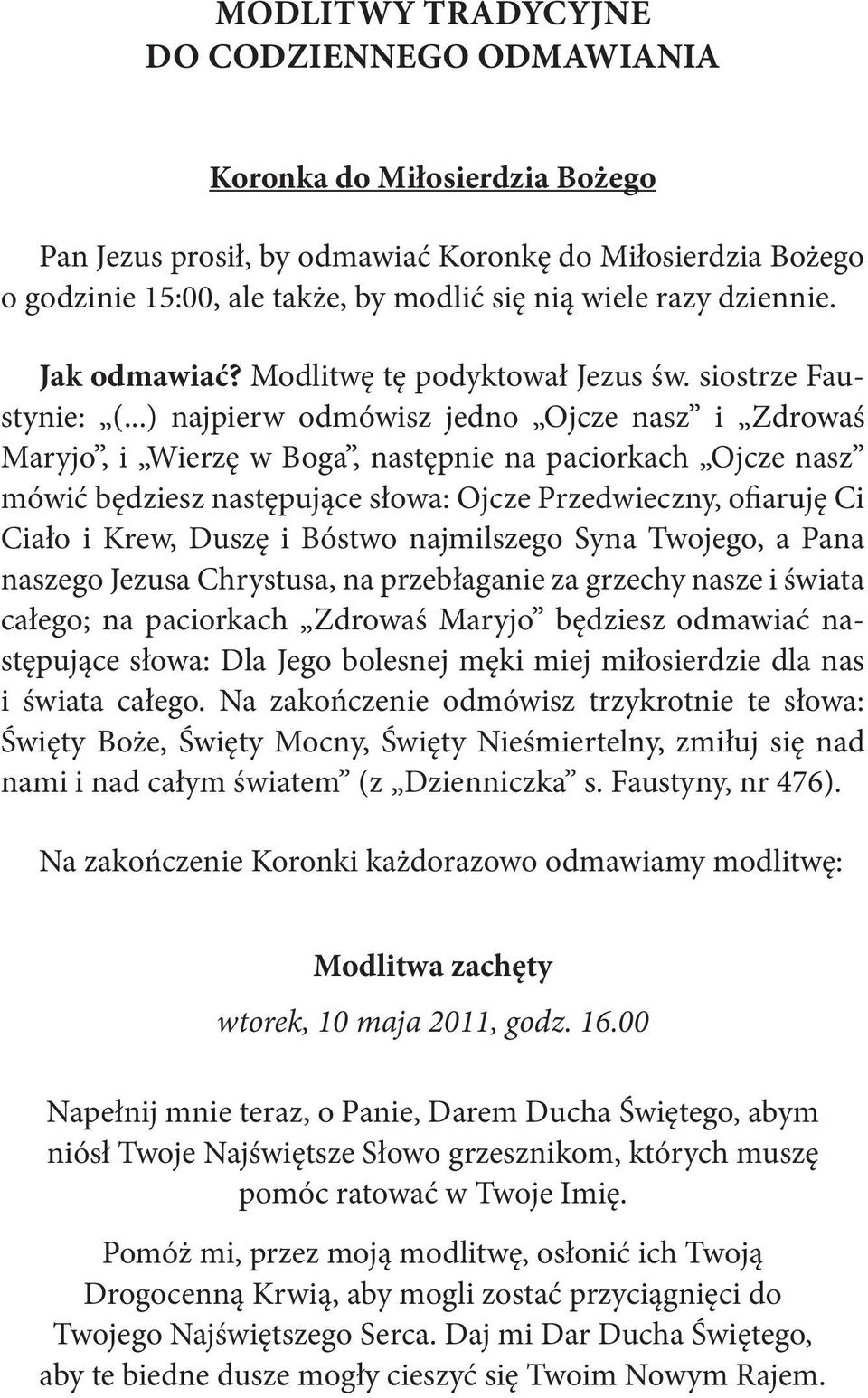 ..) najpierw odmówisz jedno Ojcze nasz i Zdrowaś Maryjo, i Wierzę w Boga, następnie na paciorkach Ojcze nasz mówić będziesz następujące słowa: Ojcze Przedwieczny, ofiaruję Ci Ciało i Krew, Duszę i