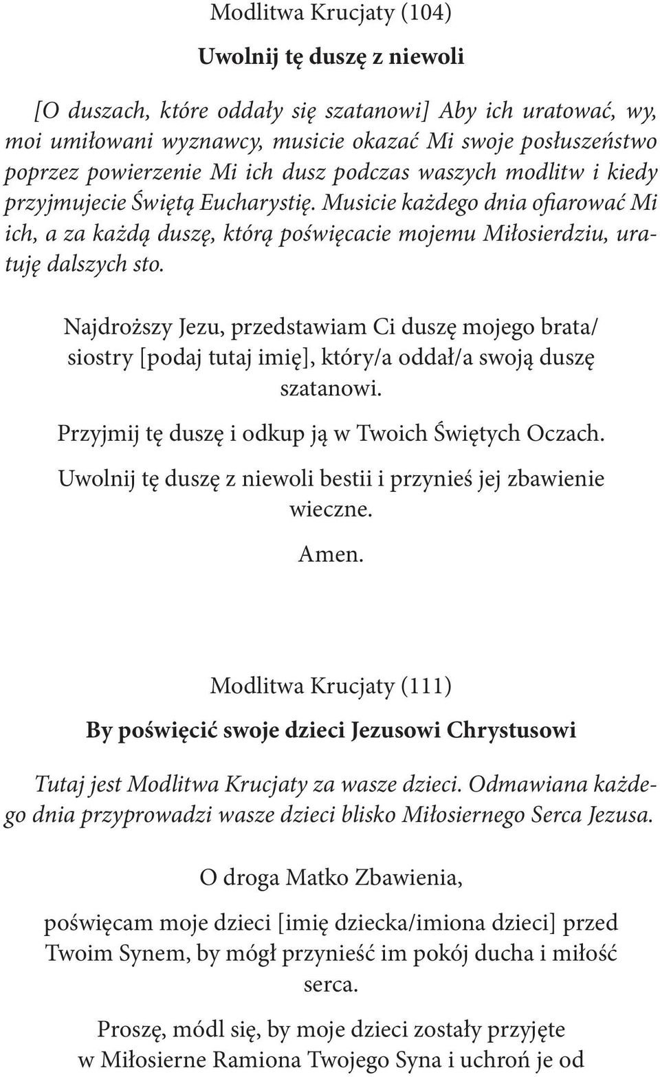 Najdroższy Jezu, przedstawiam Ci duszę mojego brata/ siostry [podaj tutaj imię], który/a oddał/a swoją duszę szatanowi. Przyjmij tę duszę i odkup ją w Twoich Świętych Oczach.