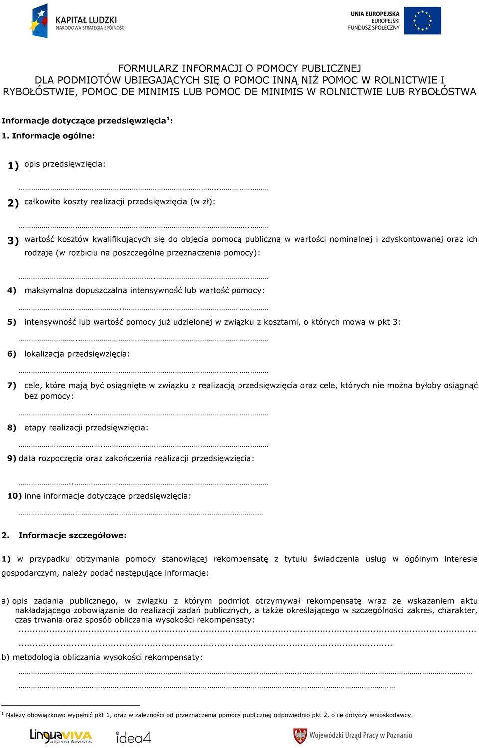 . 3) wartość kosztów kwalifikujących się do objęcia pomocą publiczną w wartości nominalnej i zdyskontowanej oraz ich rodzaje (w rozbiciu na poszczególne przeznaczenia pomocy):.