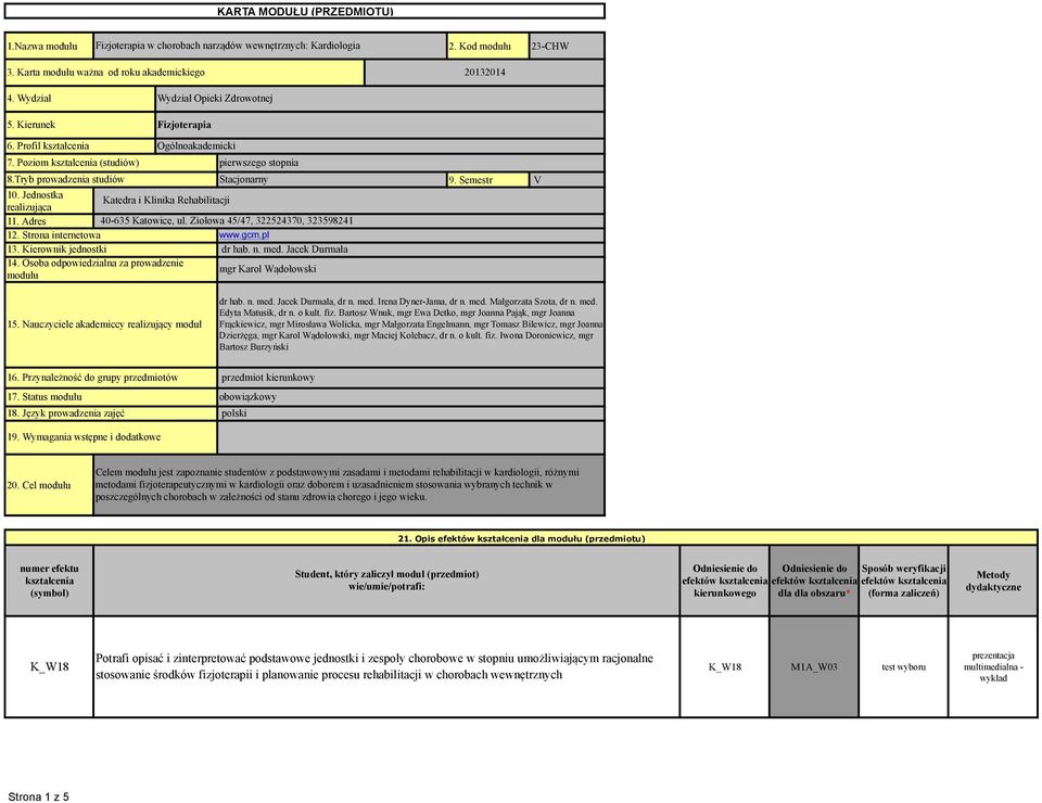 Jednostka realizująca 11. Adres Katedra i Klinika Rehabilitacji 4-635 Katowice, ul. Ziołowa 45/47, 32252437, 323598241 12. Strona internetowa www.gcm.pl 13. Kierownik jednostki dr hab. n. med.