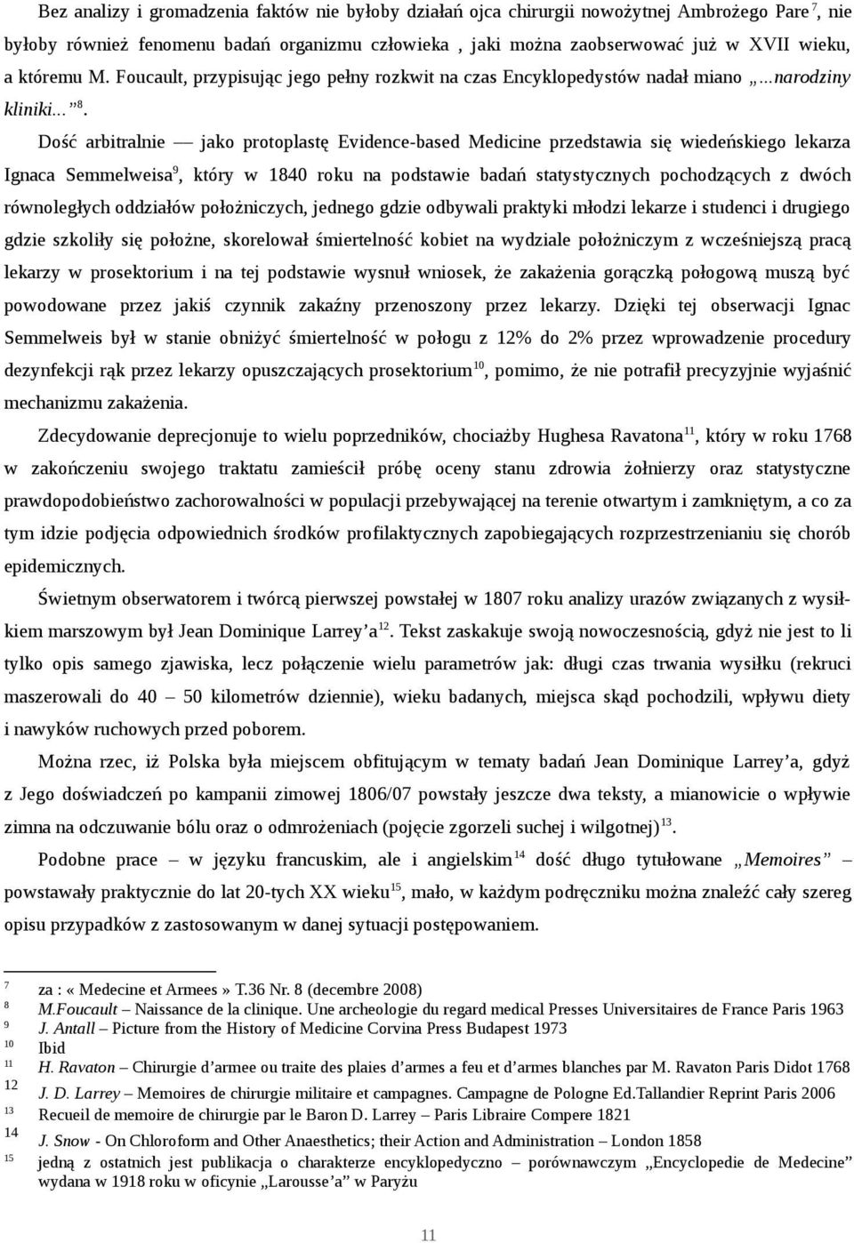 Dość arbitralnie jako protoplastę Evidence-based Medicine przedstawia się wiedeńskiego lekarza Ignaca Semmelweisa 9, który w 1840 roku na podstawie badań statystycznych pochodzących z dwóch