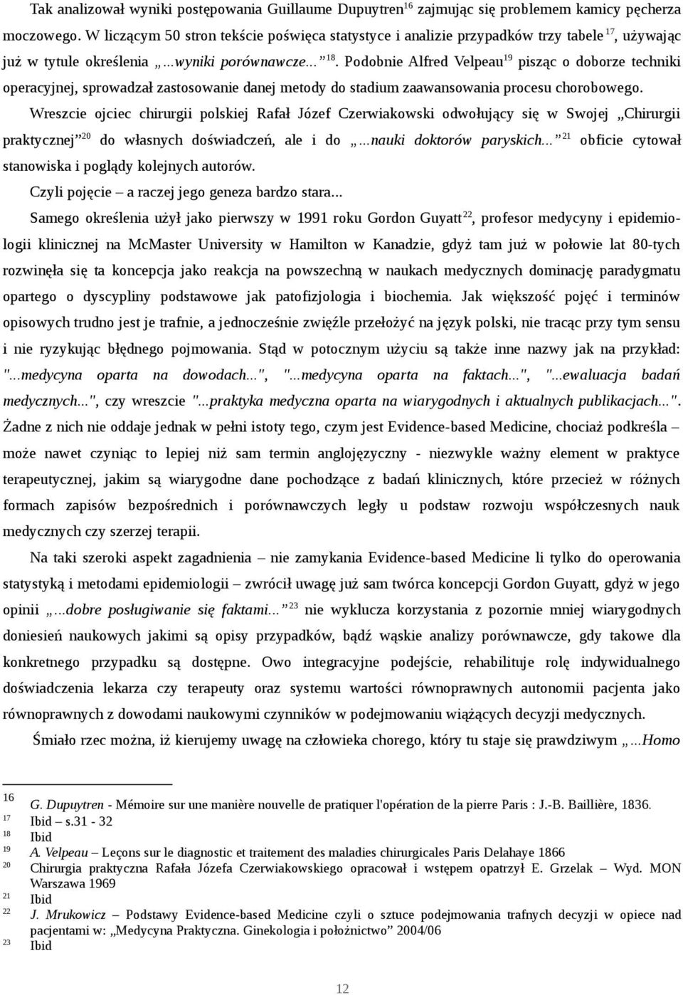 Podobnie Alfred Velpeau 19 pisząc o doborze techniki operacyjnej, sprowadzał zastosowanie danej metody do stadium zaawansowania procesu chorobowego.