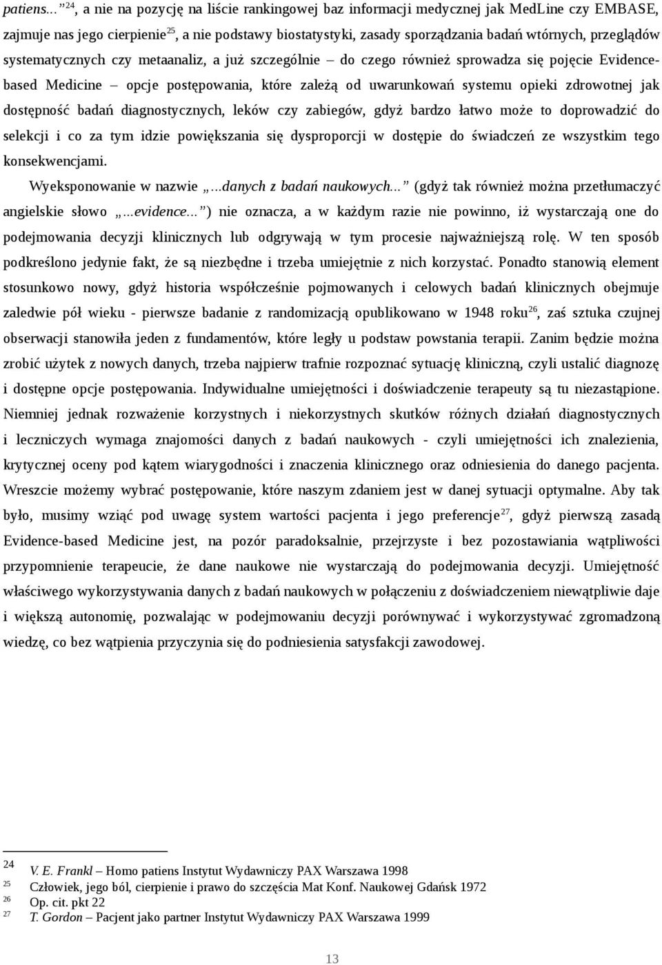 przeglądów systematycznych czy metaanaliz, a już szczególnie do czego również sprowadza się pojęcie Evidencebased Medicine opcje postępowania, które zależą od uwarunkowań systemu opieki zdrowotnej