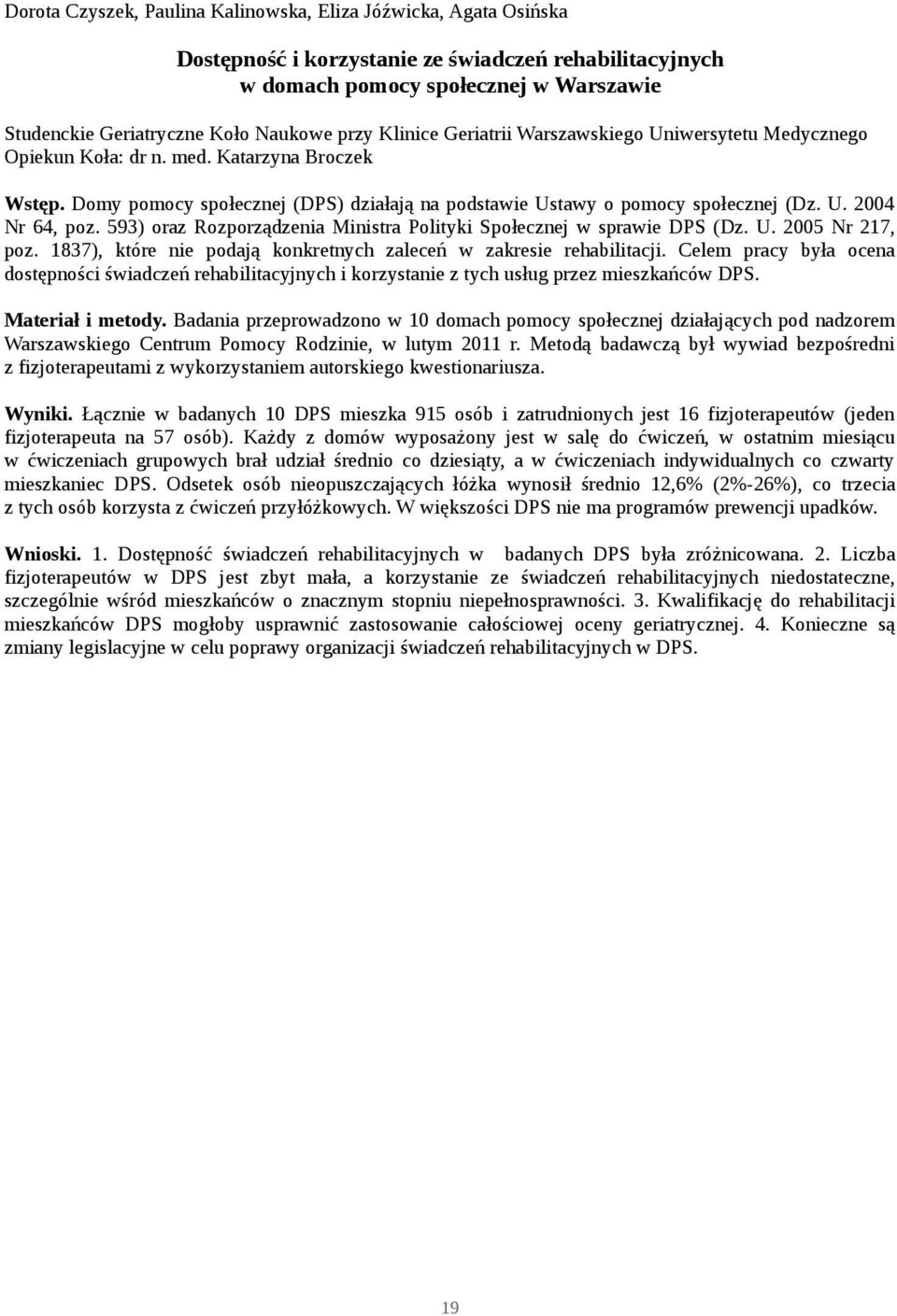 593) oraz Rozporządzenia Ministra Polityki Społecznej w sprawie DPS (Dz. U. 2005 Nr 217, poz. 1837), które nie podają konkretnych zaleceń w zakresie rehabilitacji.