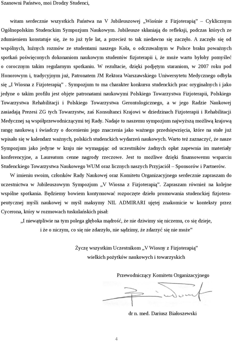 A zaczęło się od wspólnych, luźnych rozmów ze studentami naszego Koła, o odczuwalnym w Polsce braku poważnych spotkań poświęconych dokonaniom naukowym studentów fizjoterapii i, że może warto byłoby