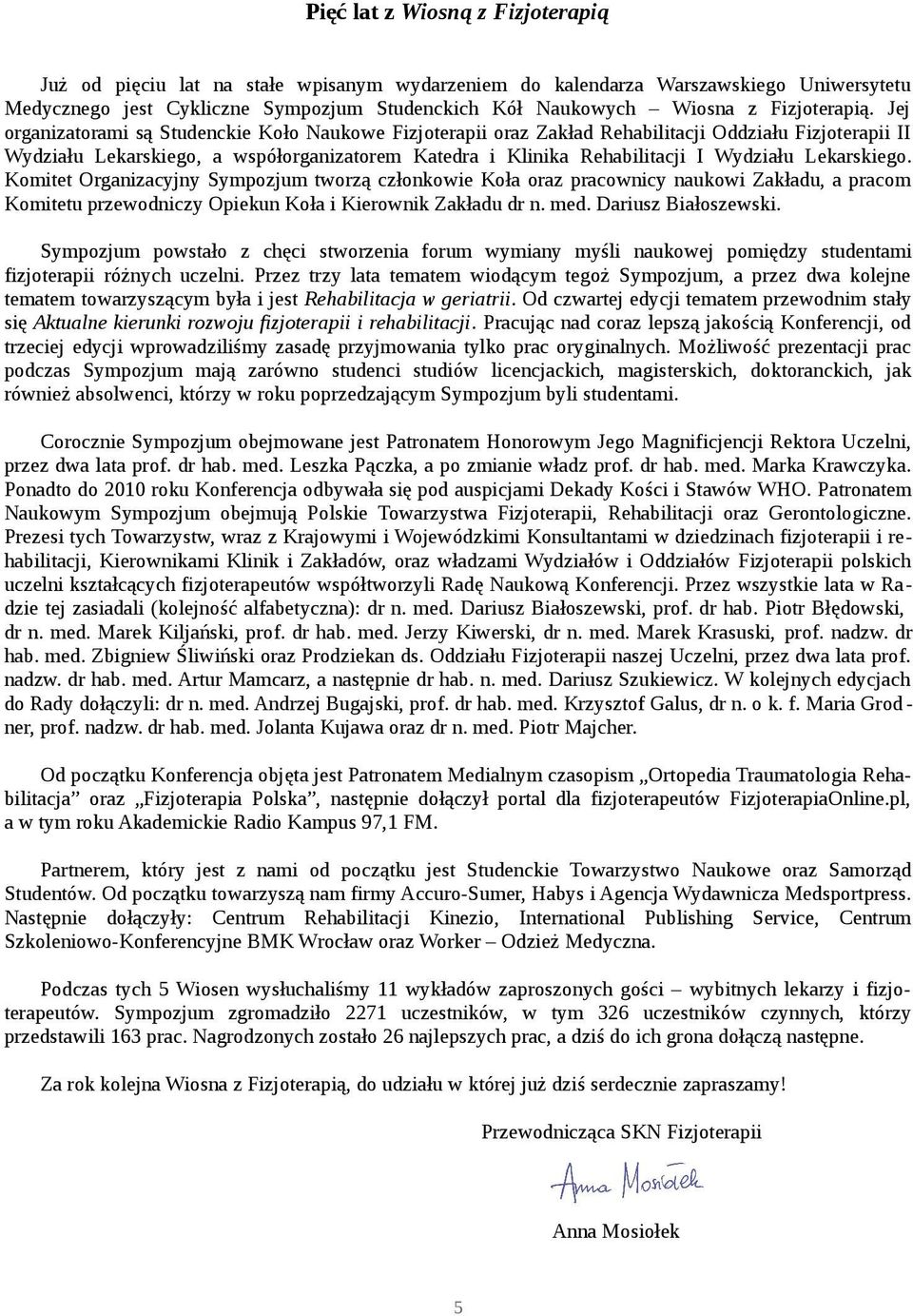 Jej organizatorami są Studenckie Koło Naukowe Fizjoterapii oraz Zakład Rehabilitacji Oddziału Fizjoterapii II Wydziału Lekarskiego, a współorganizatorem Katedra i Klinika Rehabilitacji I Wydziału