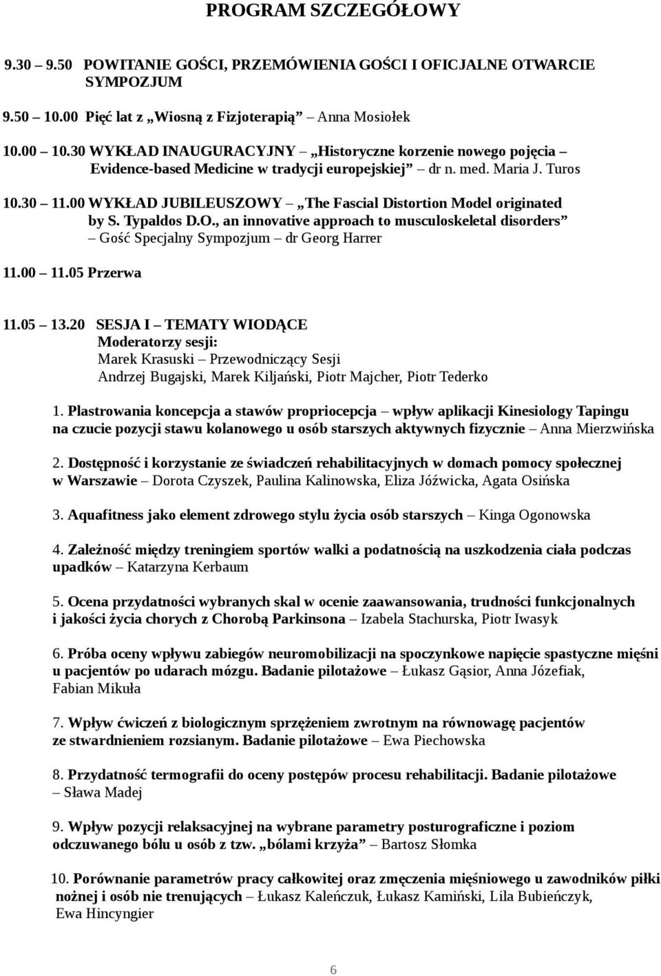 00 WYKŁAD JUBILEUSZOWY The Fascial Distortion Model originated by S. Typaldos D.O., an innovative approach to musculoskeletal disorders Gość Specjalny Sympozjum dr Georg Harrer 11.00 11.05 Przerwa 11.