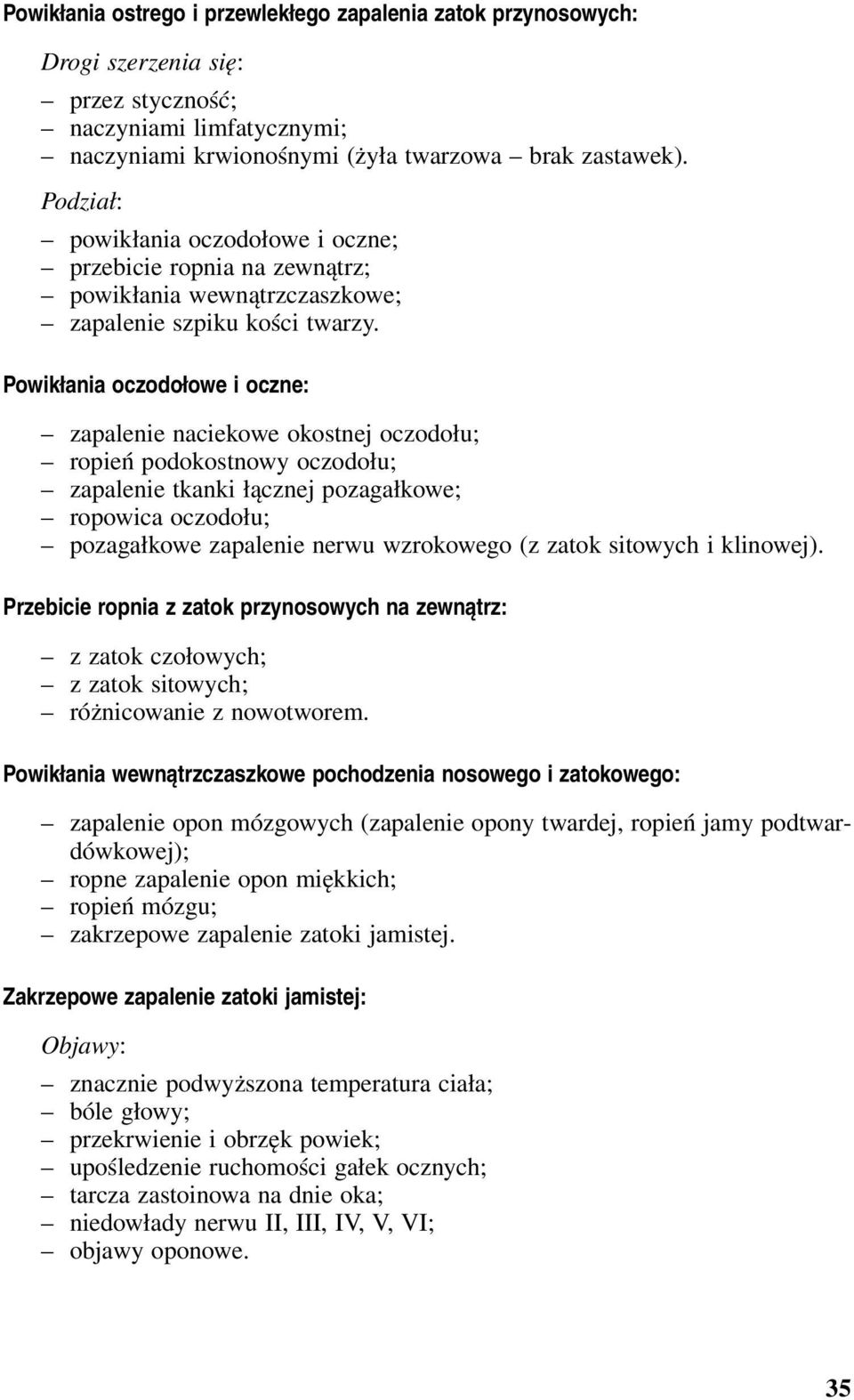 Powikłania oczodołowe i oczne: zapalenie naciekowe okostnej oczodołu; ropień podokostnowy oczodołu; zapalenie tkanki łącznej pozagałkowe; ropowica oczodołu; pozagałkowe zapalenie nerwu wzrokowego (z