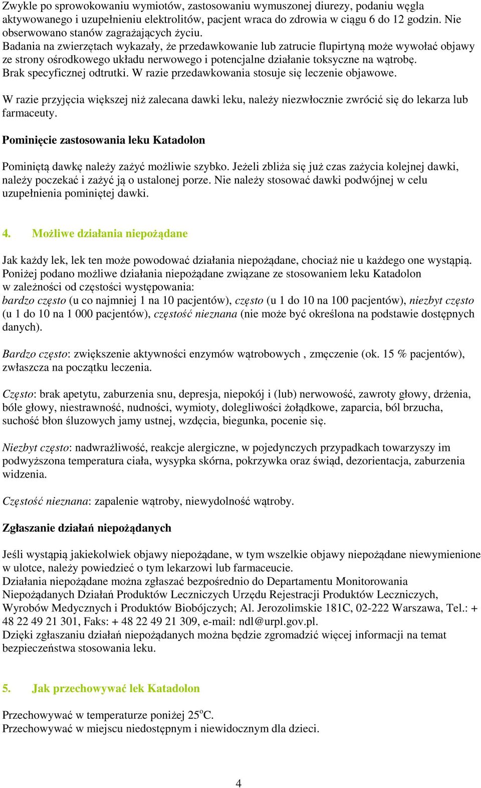 Badania na zwierzętach wykazały, że przedawkowanie lub zatrucie flupirtyną może wywołać objawy ze strony ośrodkowego układu nerwowego i potencjalne działanie toksyczne na wątrobę.