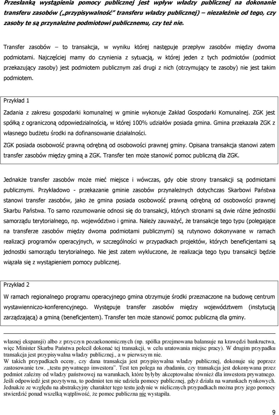 Najczęściej mamy do czynienia z sytuacją, w której jeden z tych podmiotów (podmiot przekazujący zasoby) jest podmiotem publicznym zaś drugi z nich (otrzymujący te zasoby) nie jest takim podmiotem.