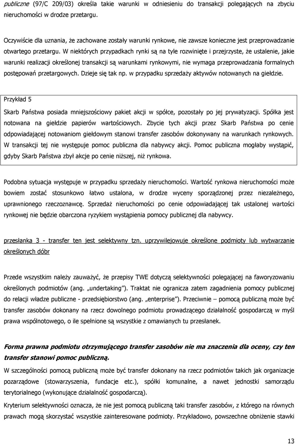 W niektórych przypadkach rynki są na tyle rozwinięte i przejrzyste, że ustalenie, jakie warunki realizacji określonej transakcji są warunkami rynkowymi, nie wymaga przeprowadzania formalnych