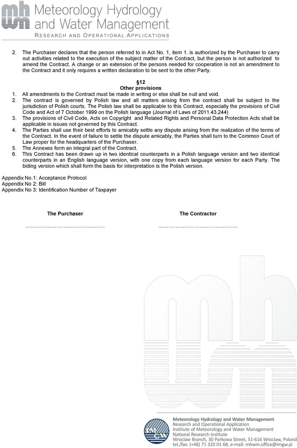 A change or an extension of the persons needed for cooperation is not an amendment to the Contract and it only requires a written declaration to be sent to the other Party. 12 Other provisions 1.