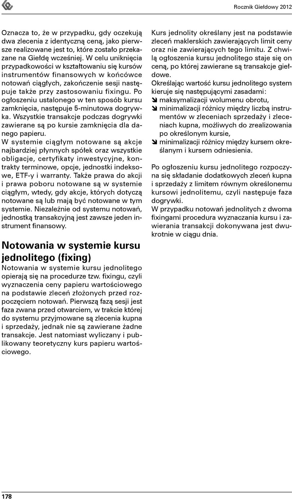 Po ogłoszeniu ustalonego w ten sposób kursu zamknięcia, następuje 5-minutowa dogrywka. Wszystkie transakcje podczas dogrywki zawierane są po kursie zamknięcia dla danego papieru.