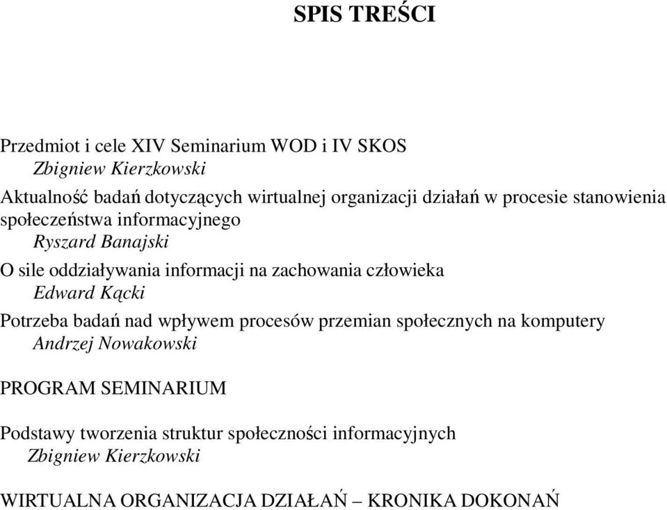 zachowania człowieka Edward Kącki Potrzeba badań nad wpływem procesów przemian społecznych na komputery Andrzej Nowakowski