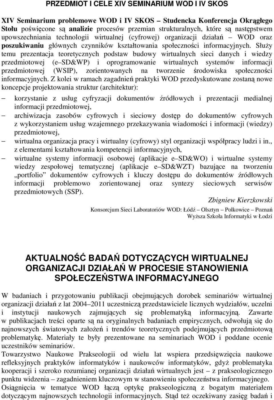 Służy temu prezentacja teoretycznych podstaw budowy wirtualnych sieci danych i wiedzy przedmiotowej (e SD&WP) i oprogramowanie wirtualnych systemów informacji przedmiotowej (WSIP), zorientowanych na