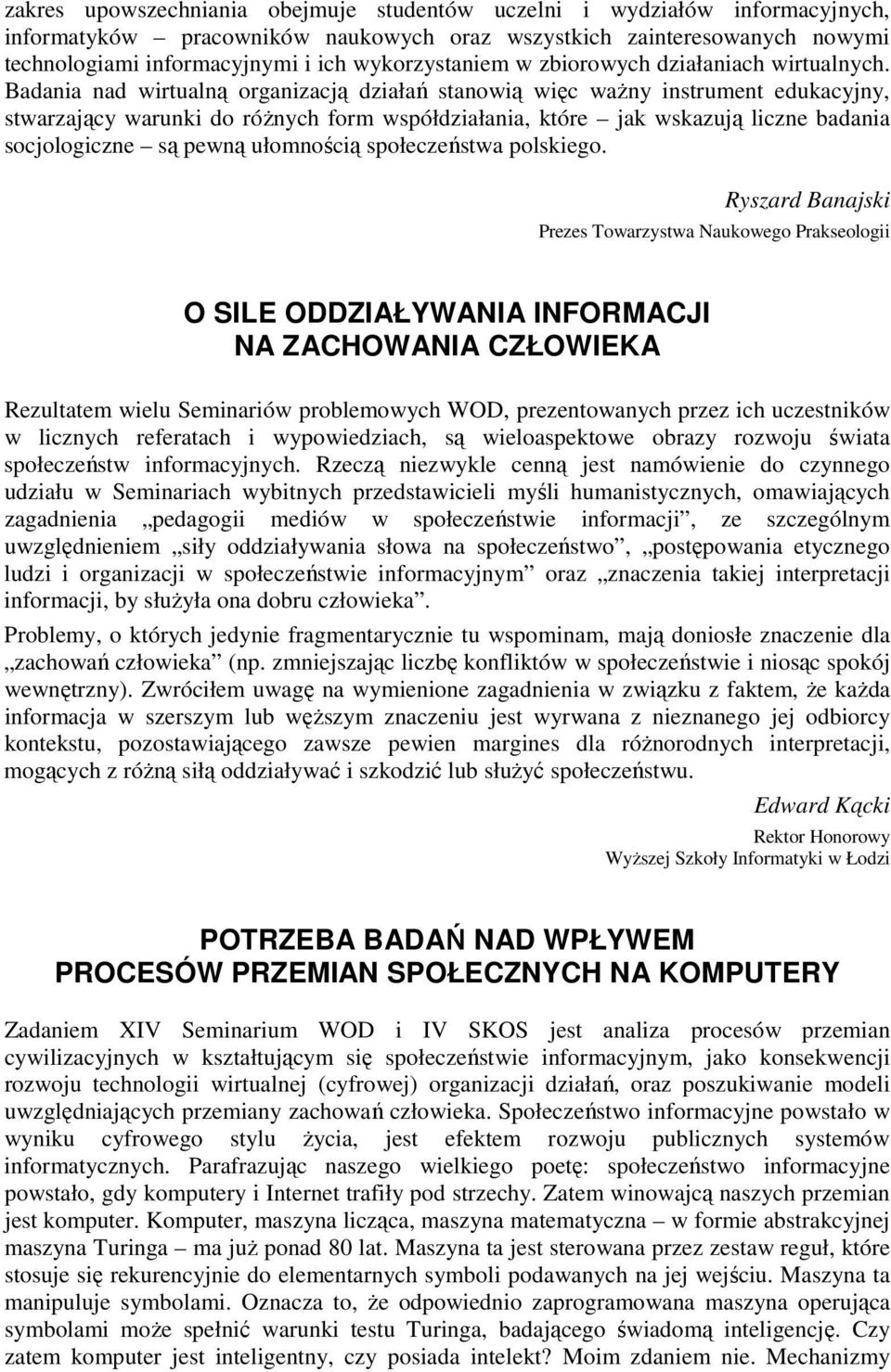 Badania nad wirtualną organizacją działań stanowią więc ważny instrument edukacyjny, stwarzający warunki do różnych form współdziałania, które jak wskazują liczne badania socjologiczne są pewną