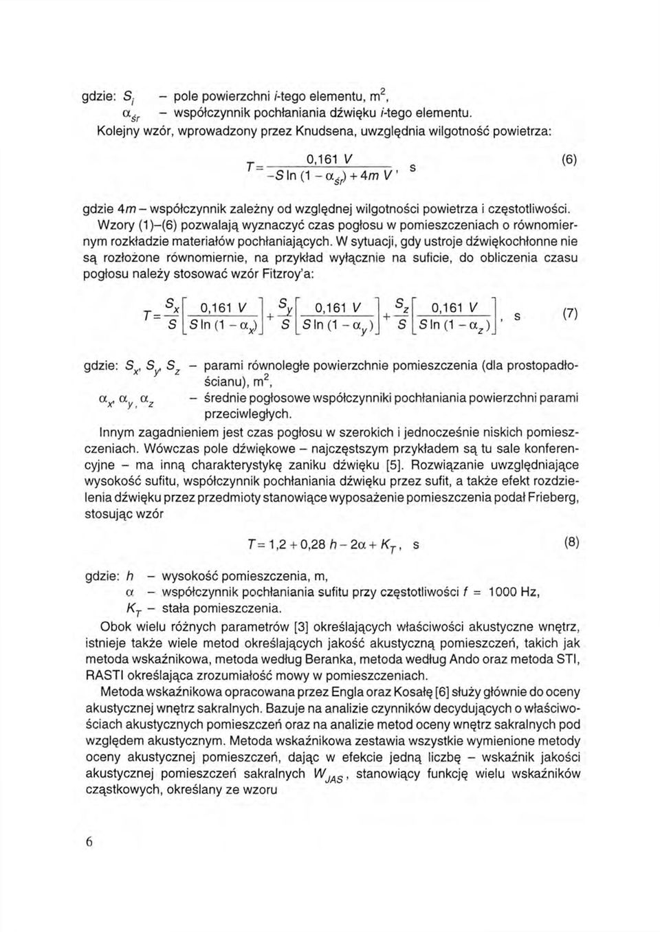 Wzory (1 )-(6) pozwalają wyznaczyć czas pogłosu w pomieszczeniach o równomiernym rozkładzie materiałów pochłaniających.
