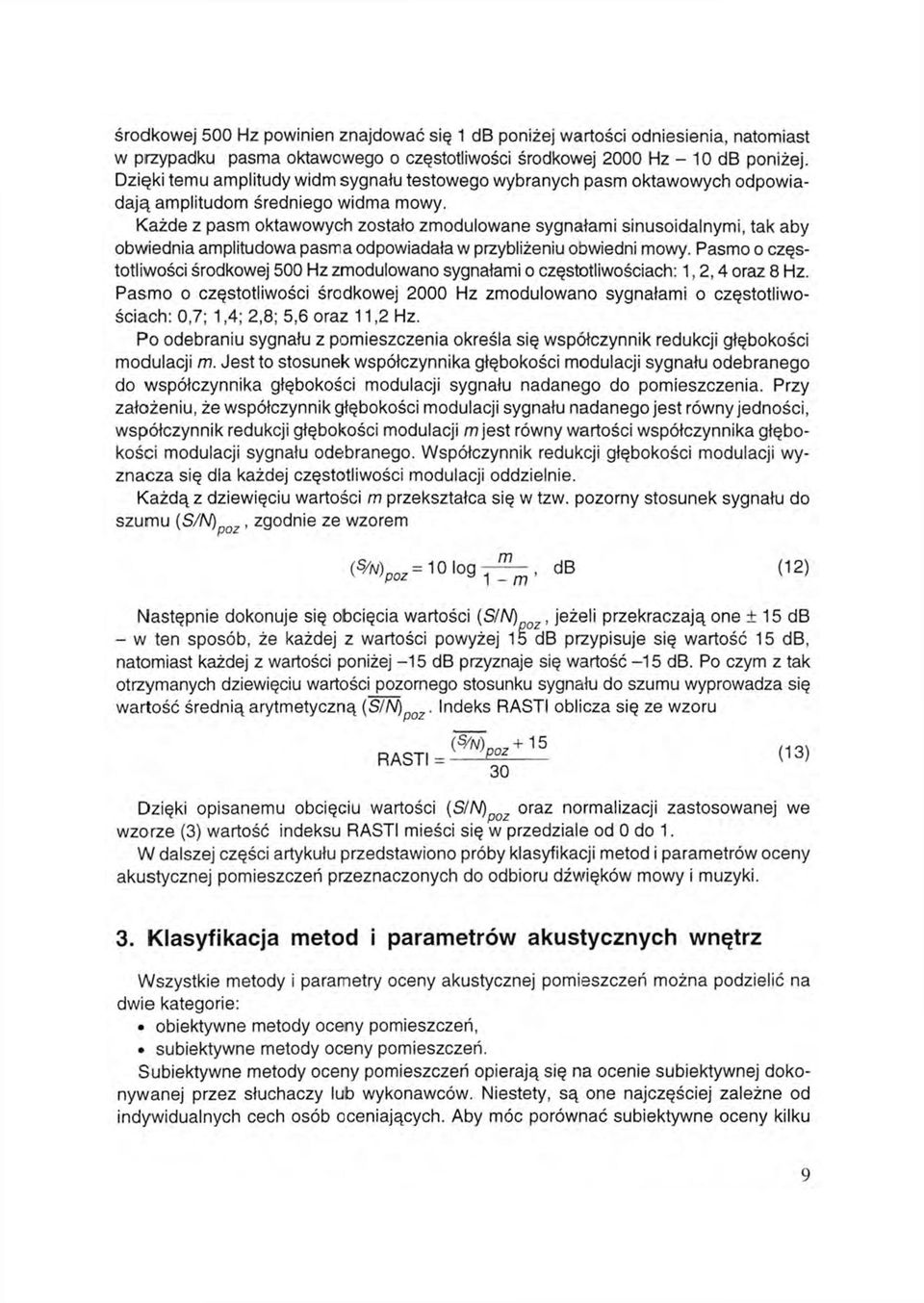 Każde z pasm oktawowych zostało zmodulowane sygnałami sinusoidalnymi, tak aby obwiednią amplitudowa pasma odpowiadała w przybliżeniu obwiedni mowy.