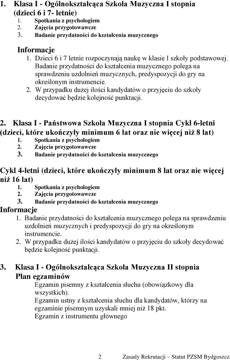 Badanie przydatności do kształcenia muzycznego polega na sprawdzeniu uzdolnień muzycznych, predyspozycji do gry na określonym instrumencie. 2.