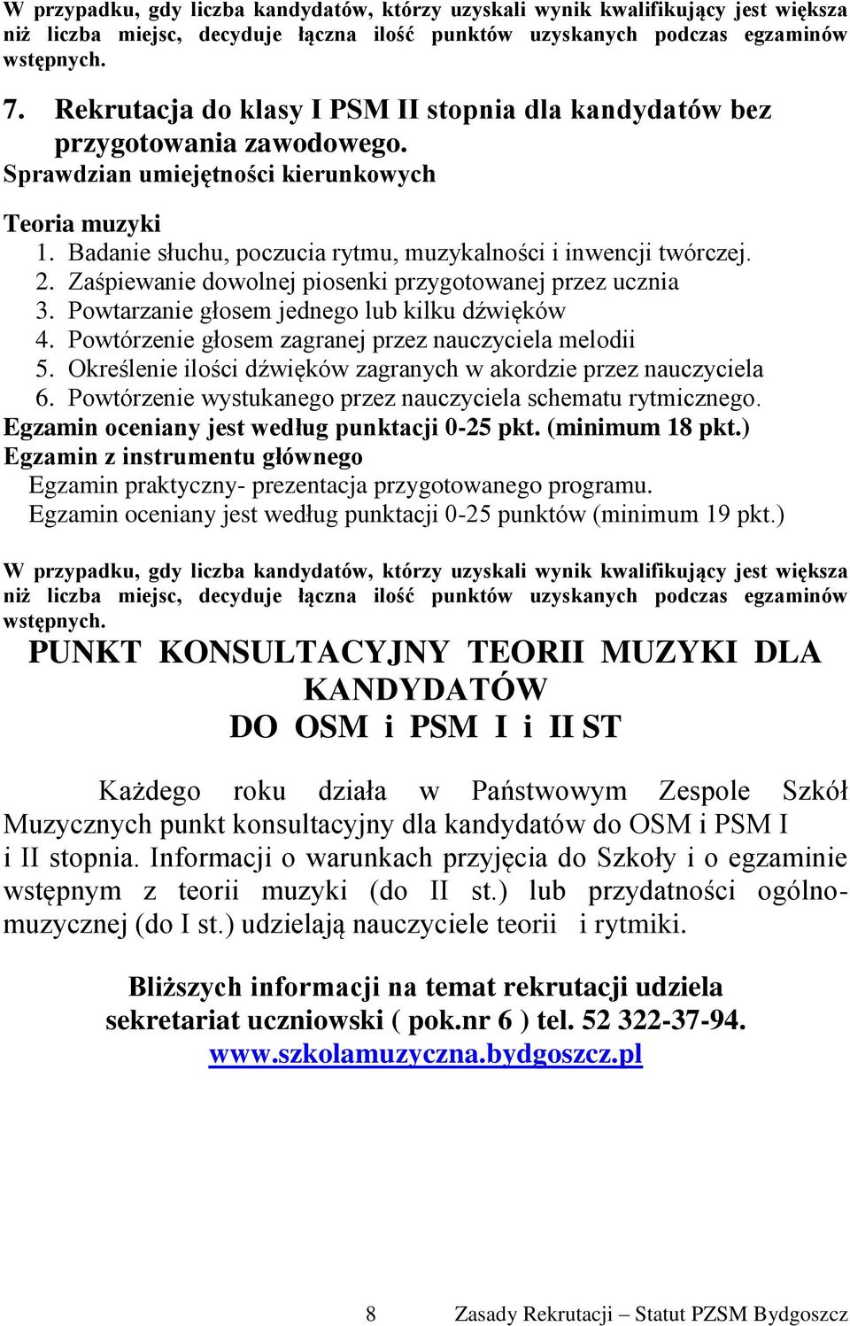 Badanie słuchu, poczucia rytmu, muzykalności i inwencji twórczej. 2. Zaśpiewanie dowolnej piosenki przygotowanej przez ucznia 3. Powtarzanie głosem jednego lub kilku dźwięków 4.