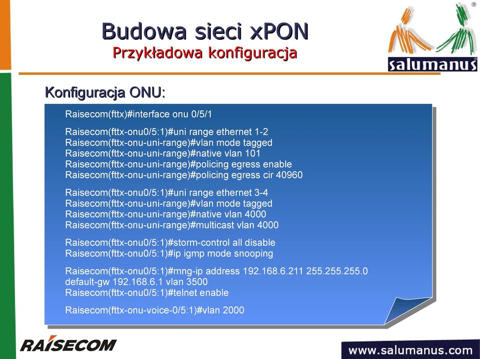 Raisecom(fttx-onu-uni-range)#vlan mode tagged Raisecom(fttx-onu-uni-range)#native vlan 4000 Raisecom(fttx-onu-uni-range)#multicast vlan 4000 Raisecom(fttx-onu0/5:1)#storm-control all disable