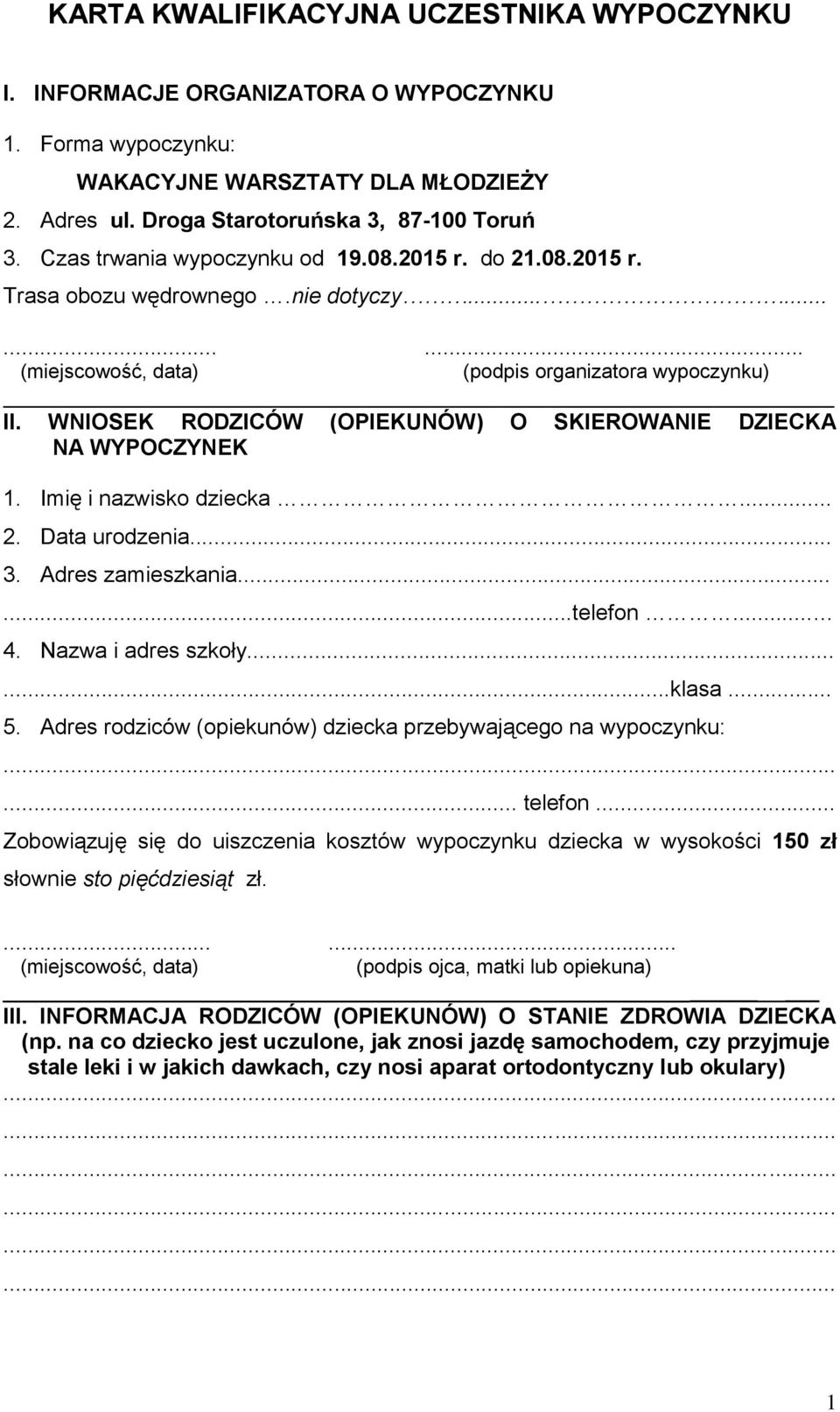 WNIOSEK RODZICÓW (OPIEKUNÓW) O SKIEROWANIE DZIECKA NA WYPOCZYNEK 1. Imię i nazwisko dziecka... 2. Data urodzenia... 3. Adres zamieszkania......telefon... 4. Nazwa i adres szkoły......klasa... 5.