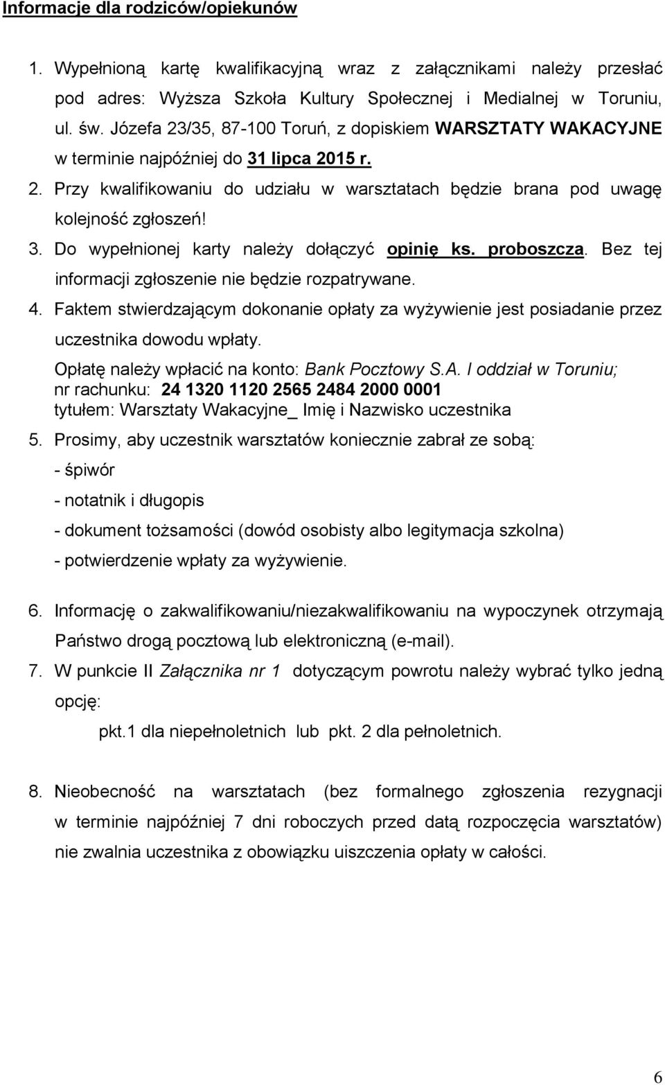 proboszcza. Bez tej informacji zgłoszenie nie będzie rozpatrywane. 4. Faktem stwierdzającym dokonanie opłaty za wyżywienie jest posiadanie przez uczestnika dowodu wpłaty.