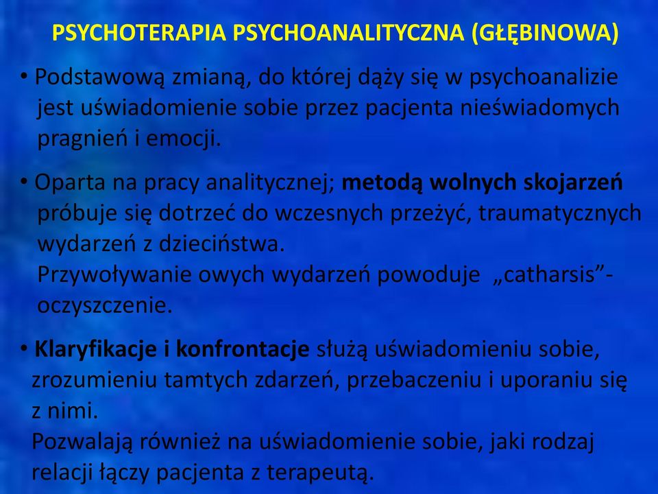 Oparta na pracy analitycznej; metodą wolnych skojarzeń próbuje się dotrzeć do wczesnych przeżyć, traumatycznych wydarzeń z dzieciństwa.