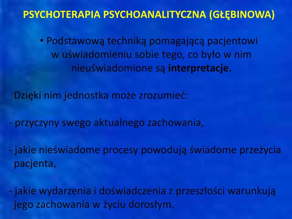 Dzięki nim jednostka może zrozumieć: - przyczyny swego aktualnego zachowania, - jakie nieświadome