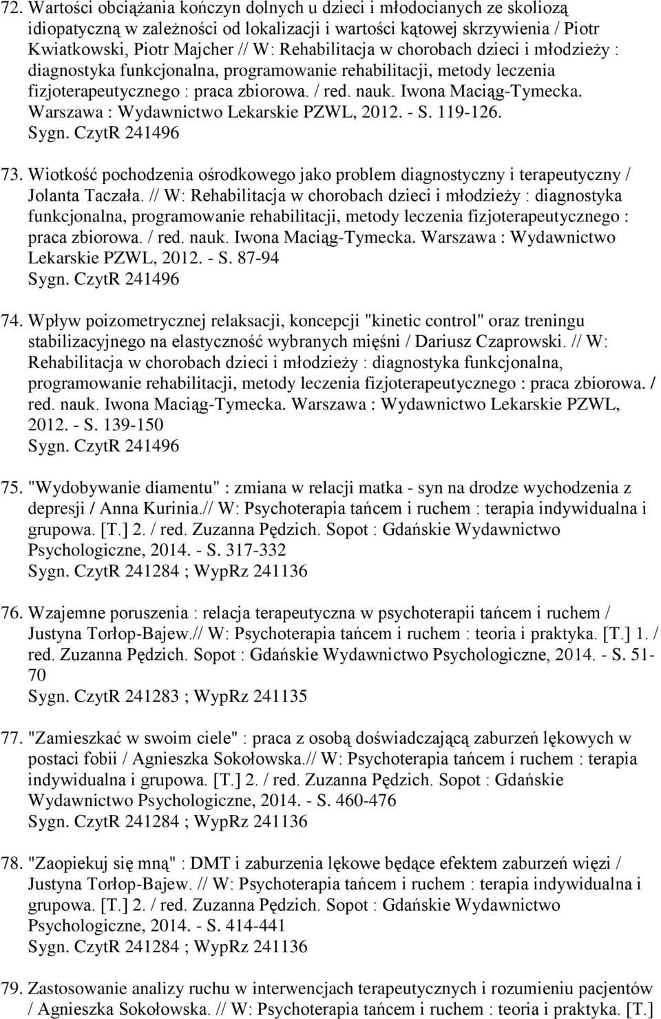 Warszawa : Wydawnictwo Lekarskie PZWL, 2012. - S. 119-126. 73. Wiotkość pochodzenia ośrodkowego jako problem diagnostyczny i terapeutyczny / Jolanta Taczała.