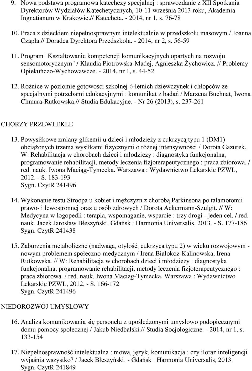 Program "Kształtowanie kompetencji komunikacyjnych opartych na rozwoju sensomotorycznym" / Klaudia Piotrowska-Madej, Agnieszka Żychowicz. // Problemy Opiekuńczo-Wychowawcze. - 2014, nr 1, s. 44-52 12.