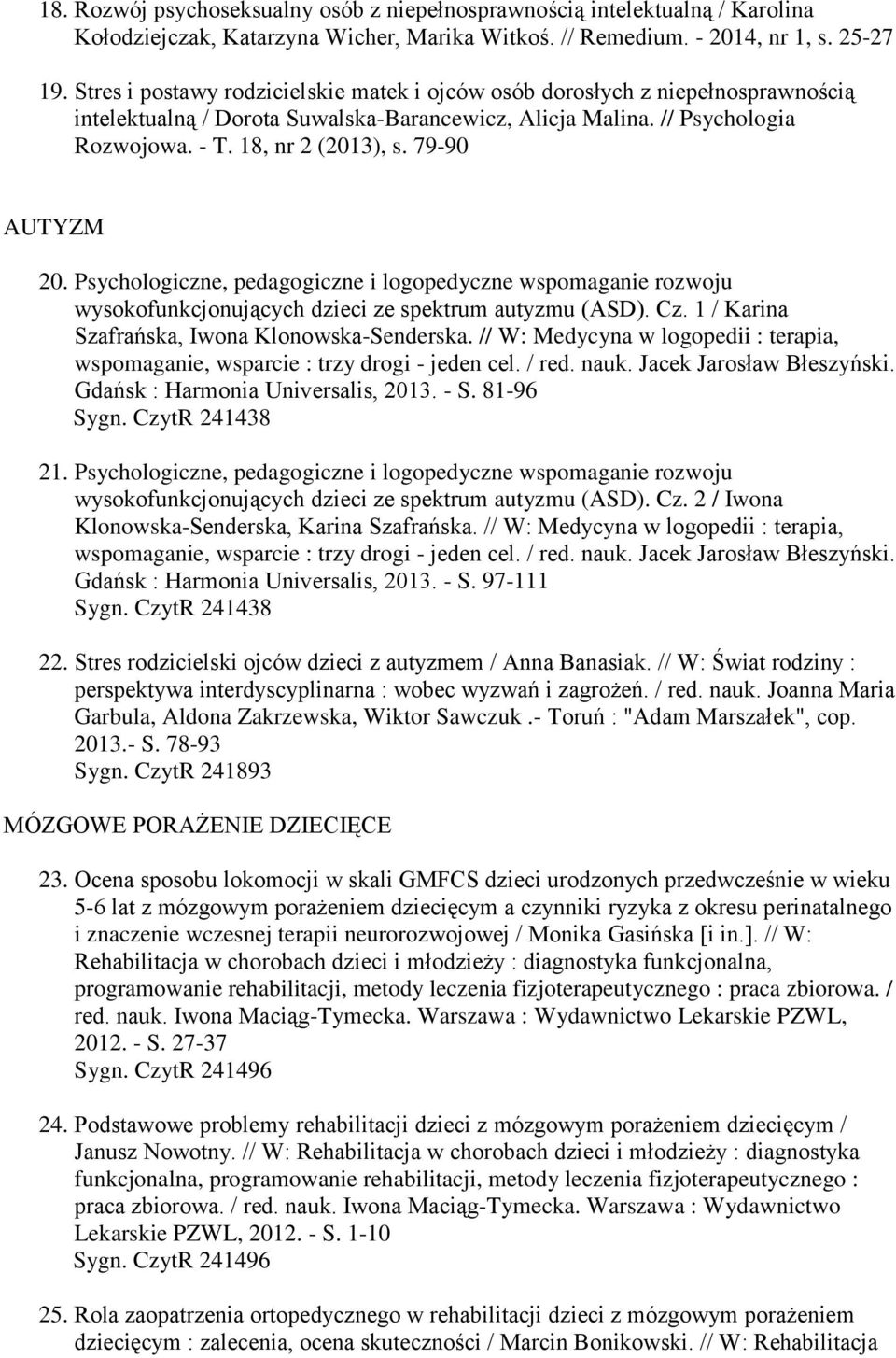 79-90 AUTYZM 20. Psychologiczne, pedagogiczne i logopedyczne wspomaganie rozwoju wysokofunkcjonujących dzieci ze spektrum autyzmu (ASD). Cz. 1 / Karina Szafrańska, Iwona Klonowska-Senderska.
