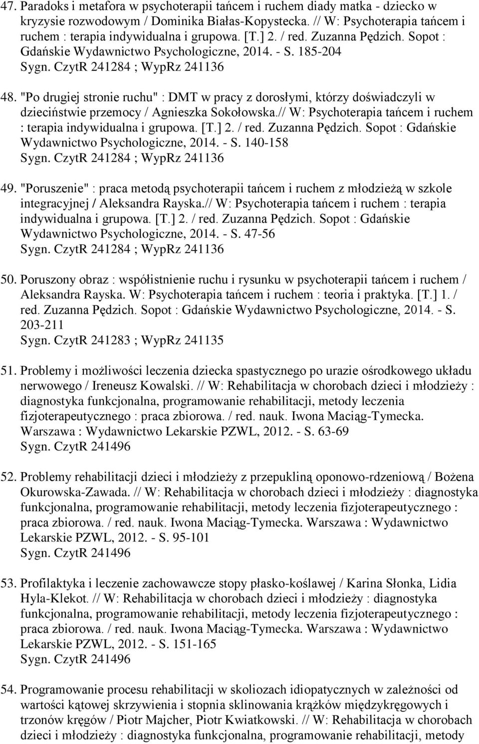 "Po drugiej stronie ruchu" : DMT w pracy z dorosłymi, którzy doświadczyli w dzieciństwie przemocy / Agnieszka Sokołowska.// W: Psychoterapia tańcem i ruchem : terapia indywidualna i grupowa. [T.] 2.