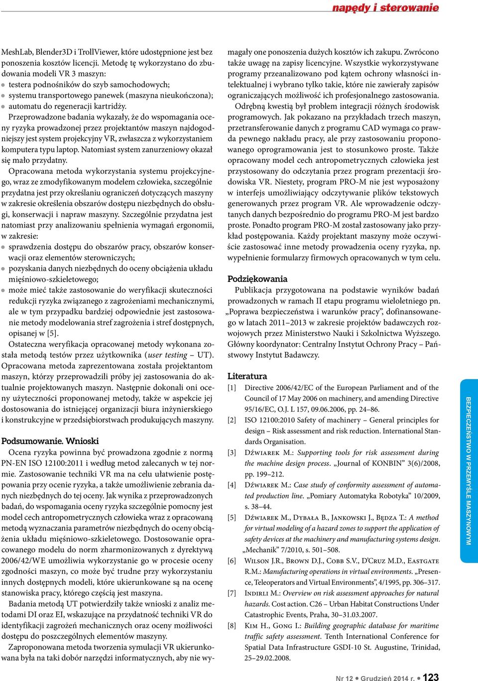 Przeprowadzone badania wykazały, że do wspomagania oceny prowadzonej przez projektantów maszyn najdogodniejszy jest system projekcyjny VR, zwłaszcza z wykorzystaniem komputera typu laptop.