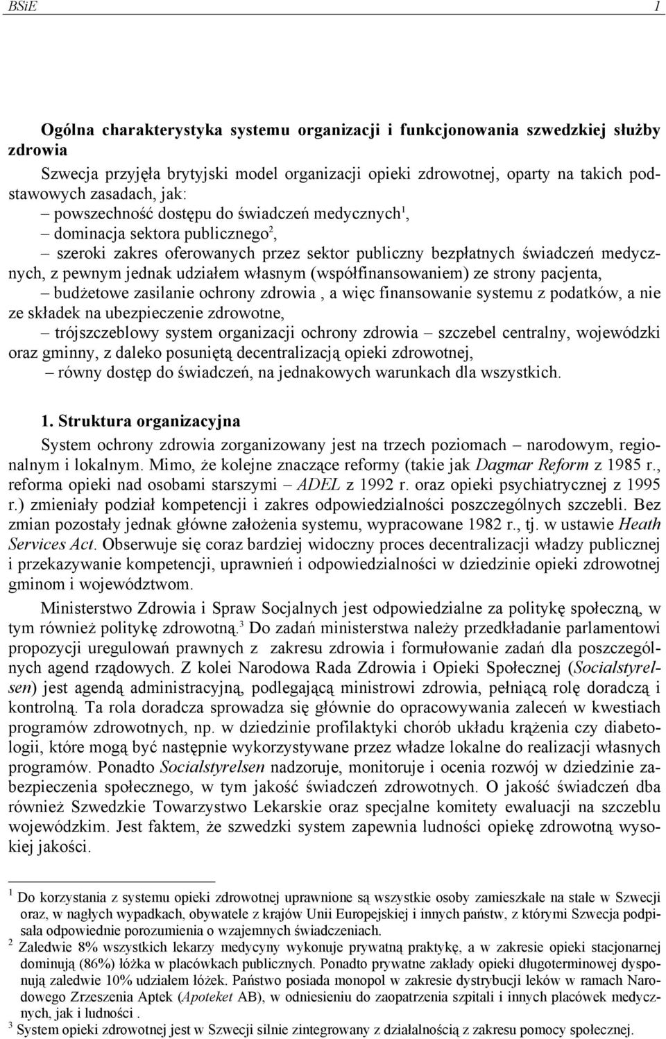 własnym (współfinansowaniem) ze strony pacjenta, budżetowe zasilanie ochrony zdrowia, a więc finansowanie systemu z podatków, a nie ze składek na ubezpieczenie zdrowotne, trójszczeblowy system