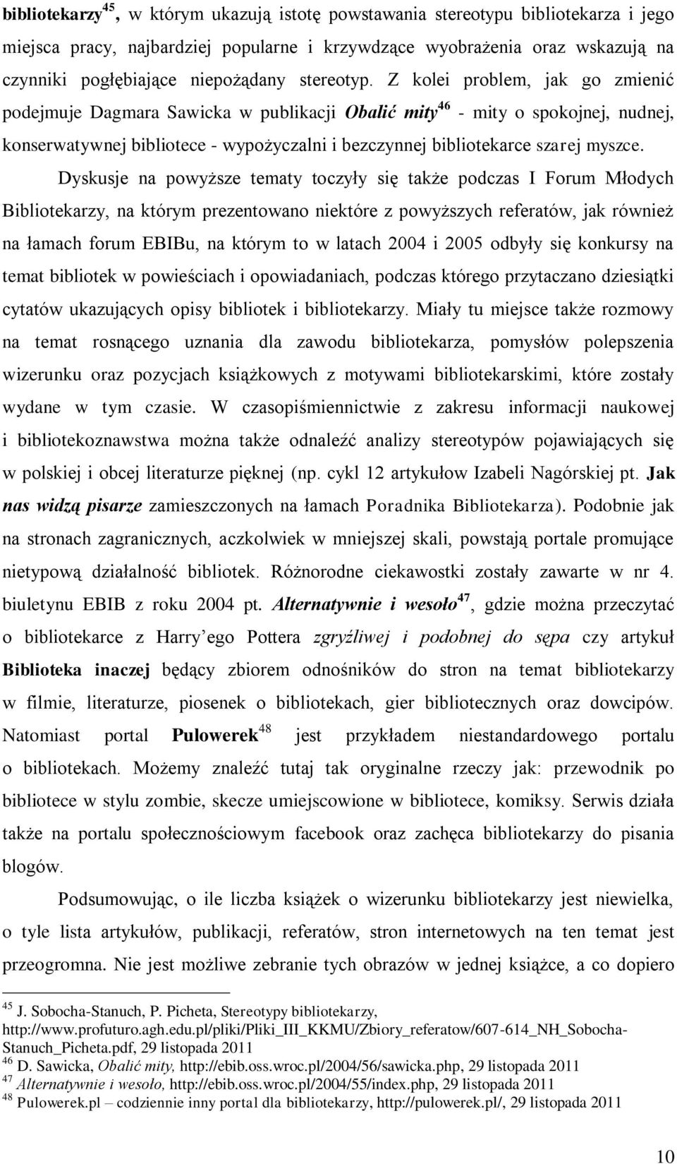 Z kolei problem, jak go zmienić podejmuje Dagmara Sawicka w publikacji Obalić mity 46 - mity o spokojnej, nudnej, konserwatywnej bibliotece - wypożyczalni i bezczynnej bibliotekarce szarej myszce.