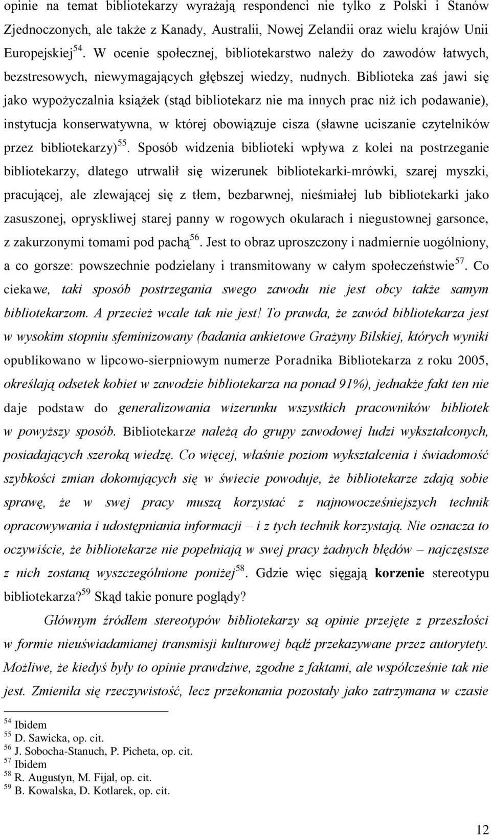 Biblioteka zaś jawi się jako wypożyczalnia książek (stąd bibliotekarz nie ma innych prac niż ich podawanie), instytucja konserwatywna, w której obowiązuje cisza (sławne uciszanie czytelników przez