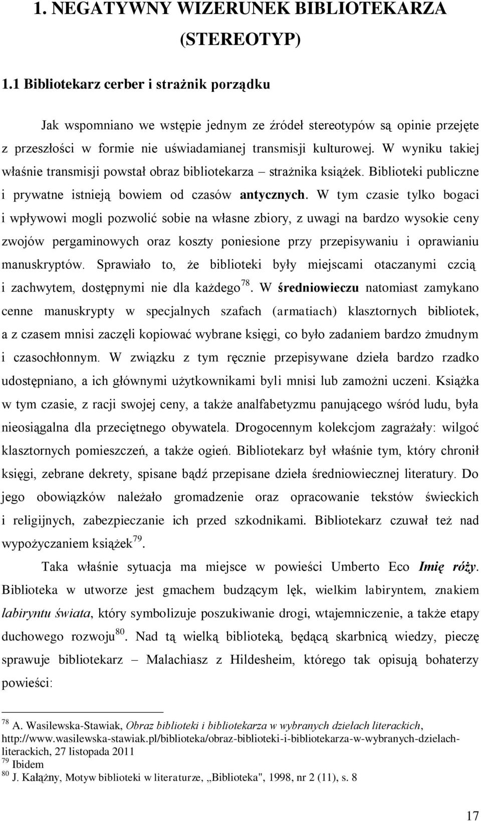 W wyniku takiej właśnie transmisji powstał obraz bibliotekarza strażnika książek. Biblioteki publiczne i prywatne istnieją bowiem od czasów antycznych.