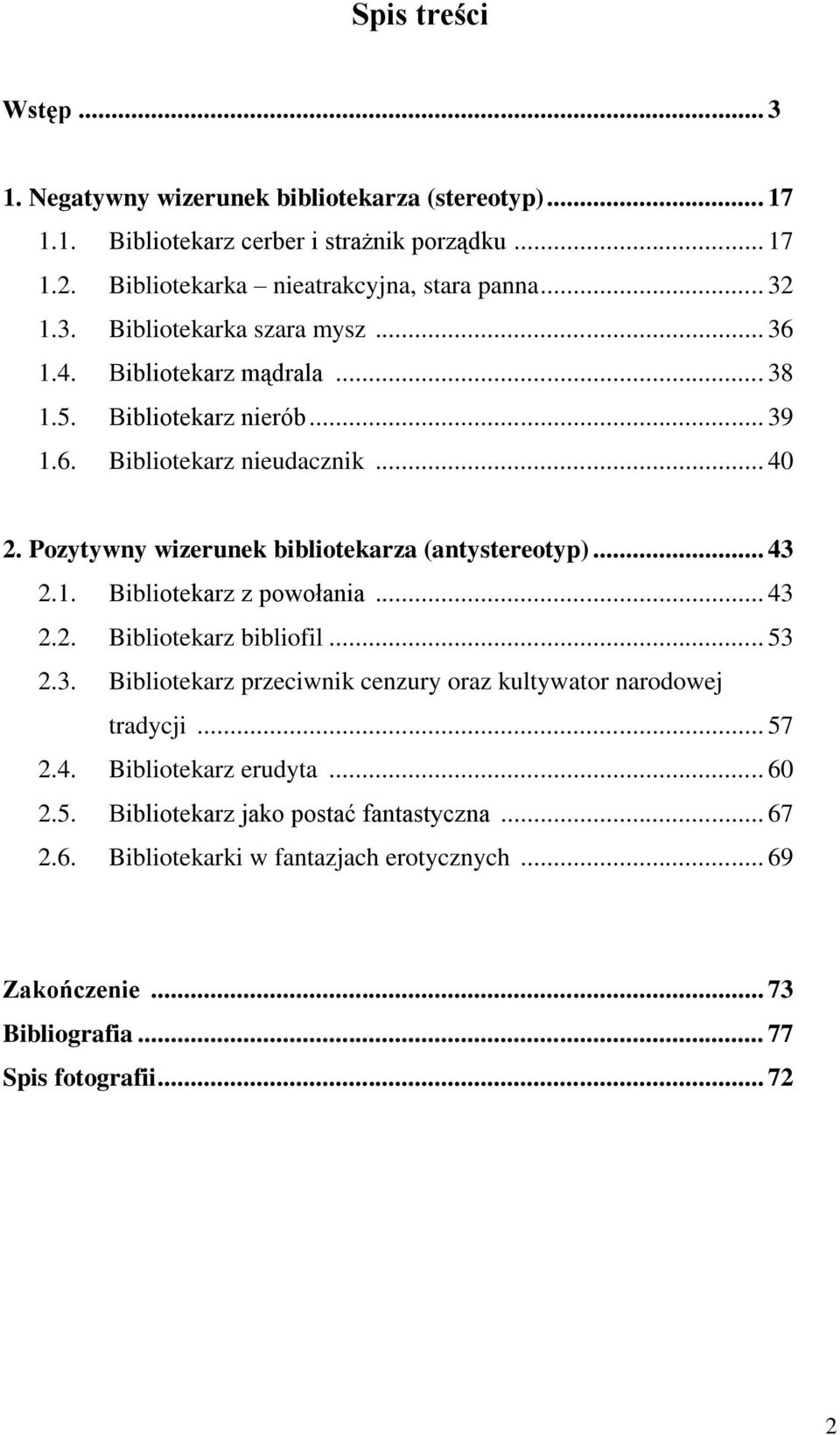 Pozytywny wizerunek bibliotekarza (antystereotyp)... 43 2.1. Bibliotekarz z powołania... 43 2.2. Bibliotekarz bibliofil... 53 2.3. Bibliotekarz przeciwnik cenzury oraz kultywator narodowej tradycji.