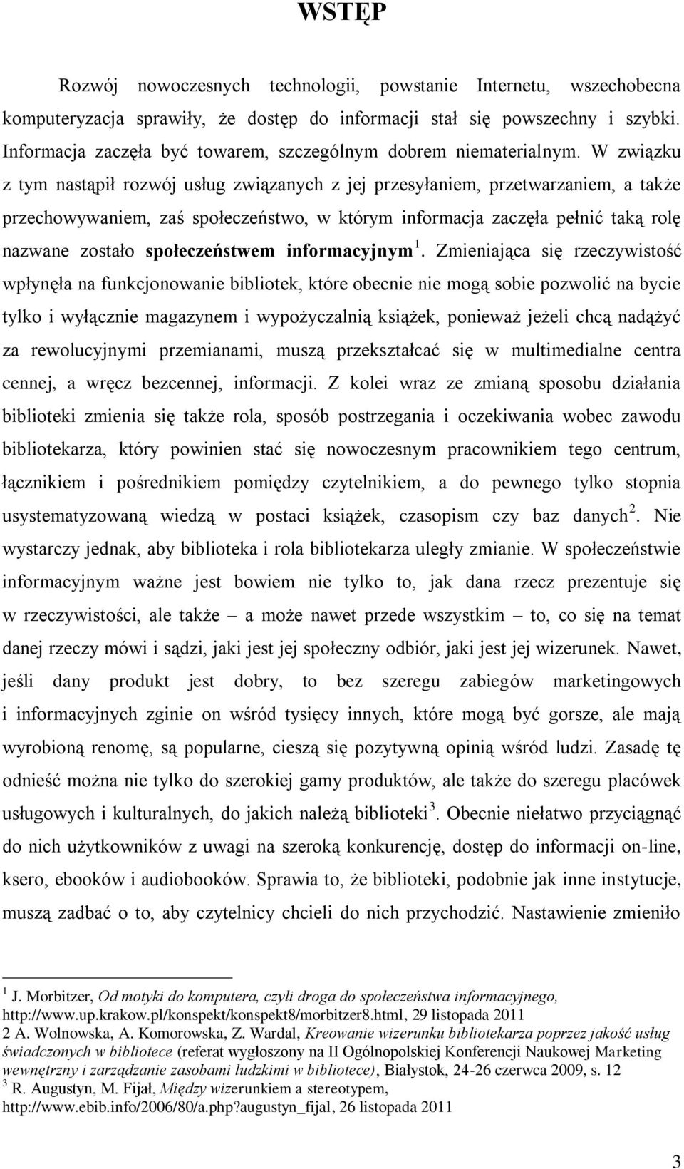 W związku z tym nastąpił rozwój usług związanych z jej przesyłaniem, przetwarzaniem, a także przechowywaniem, zaś społeczeństwo, w którym informacja zaczęła pełnić taką rolę nazwane zostało